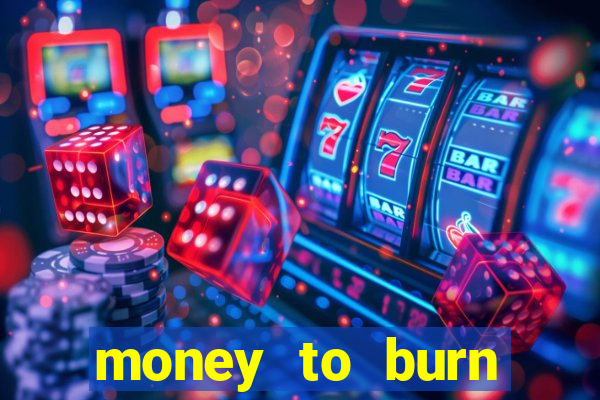 money to burn system pt br